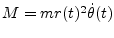 $M=mr(t)^{2}\dot{\theta}(t)$