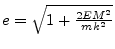 $e=\sqrt{1+\frac{2EM^{2}}{mk^{2}}}$
