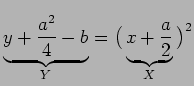$\displaystyle \underbrace{y+\frac{a^2}{4}-b}_Y=\big(\underbrace{ x+\frac{a
}{2}}_X\big)^2$