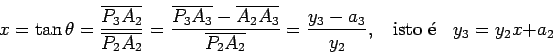 \begin{displaymath}x=\tan\theta=\frac{\overline {P_3A_2}}{\overline {P_2A_2}}=\f...
...c{y_3-a_3}{y_2}, \ \ \ \ {\hbox{isto \'e}} \ \ \ \ y_3=y_2x+a_2\end{displaymath}