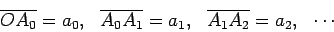 \begin{displaymath}\overline {OA_0}=a_0, \ \ \overline {A_0A_1}=a_1, \ \ \overline {A_1A_2}=a_2, \ \ \cdots\end{displaymath}