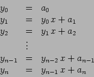 \begin{displaymath}\begin{array}{lll}
y_0&=& a_0\\
y_1&=&y_0\,x+a_1\\
y_2&=...
...n-1}&=&y_{n-2}\,x+a_{n-1}\\
y_n&=&y_{n-1}\,x+a_n
\end{array}\end{displaymath}