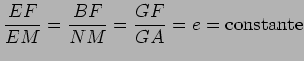 $\displaystyle \frac{EF}{EM}=\frac{BF}{NM} = \frac{GF}{GA}=e=\hbox{constante}$