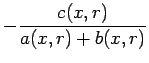 $\displaystyle - \frac{c(x,r)}{a(x,r)+b(x,r)}$