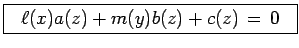 $\displaystyle \framebox{$ \ \ \ell(x)a(z)+m(y)b(z)+c(z)\, =\, 0\ \ $}$