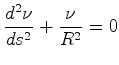 $\displaystyle \frac{d^2\nu}{ds^2}+\frac{\nu}{R^2}=0$