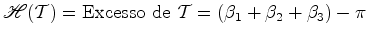 $\displaystyle {\mathscr{H}}({\mathcal{T}})={\hbox{Excesso de ${\mathcal{T}}$}}=({ \beta}_1+{ \beta}_2+{ \beta}_3)-\pi$
