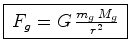 $\displaystyle \framebox{$\,F_g=G\,\frac{m_g\,M_g}{r^2}\,$}$