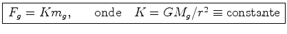 $\displaystyle \framebox{$\,F_g=Km_g, \ \ \ \ \ \hbox{onde} \ \ \ K=GM_g/r^2\equiv\hbox{constante}\,$}$