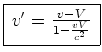 $\displaystyle \framebox{$\, v'=\frac{v-V}{1-\frac{vV}{c^2}}\,$}$