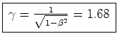 $\displaystyle \framebox{$\,\gamma=\frac{1}{\sqrt{1-\beta^2}}=1.68\,$}$