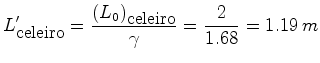 $\displaystyle L'_{\hbox{\small celeiro}}=\frac{(L_0)_{\hbox{\small celeiro}}}{\gamma}=\frac{2}{1.68}=1.19\,m$