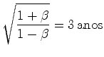 $\displaystyle \sqrt{\frac{1+\beta}{1-\beta}}=3\,\hbox{anos}$