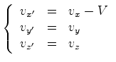 $\displaystyle \left\{\begin{array}{lll}v_{x'}&=& v_x-{V} \\ v_{y'}&=& v_y \\ v_{z'}&=& v_z \end{array}\right.$