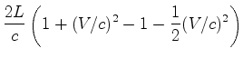 $\displaystyle \frac{2L}{c}\left(1+({V}/c)^2-1-\frac{1}{2}({V}/c)^2\right)$