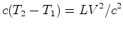 $\displaystyle c({T}_2-{T}_1)=L{V}^2/c^2$