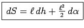 $\displaystyle \framebox{$\, dS= \ell\, dh+ \frac{\ell^2}{2}\, d{ \alpha}\,$}$