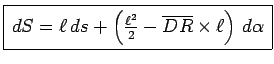 $\displaystyle \framebox{$\, dS= \ell\, ds +
 \left(\frac{\ell^2}{2}-\overline {DR}\times\ell \right)\, d{ \alpha}\,$}$