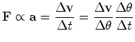 $\displaystyle {\bf F}\propto{\bf a}= \frac{\Delta {\bf v}}{\Delta t}=\frac{\Delta {\bf v}}{\Delta { \theta}}\frac{\Delta { \theta}}{\Delta t}$