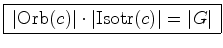 $\displaystyle \framebox{$\,\vert\hbox{Orb}(c)\vert\cdot \vert\hbox{Isotr}(c)\vert=\vert G\vert\,$}$