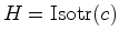 $\displaystyle H=\hbox{Isotr}(c)$