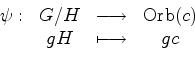 \begin{displaymath}\begin{array}{cccc} \psi: & G/H & \longrightarrow & \hbox{Orb}(c) \\ & gH & \longmapsto & gc \\ \end{array}\end{displaymath}