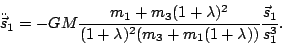 \begin{displaymath}
\ddot{\vec{s}}_1 = -GM\frac{m_1+m_3(1+\lambda)^2}{(1+\lambda)^2(m_3+m_1(1+\lambda))}\frac{\vec{s}_1}{s_1^3}.
\end{displaymath}