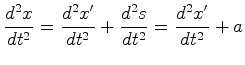 $\displaystyle \frac{d^2x}{dt^2}=\frac{d^2x'}{dt^2}+\frac{d^2s}{dt^2}=\frac{d^2x'}{dt^2}+a$