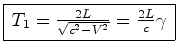 $\displaystyle \framebox{$\,{T}_1=\frac{2L}{\sqrt{c^2-{V}^2}}=\frac{2L}{c}\gamma \,$}$